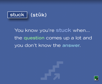You know you're stuck when...the question comes up a lot and you don't know the answer.